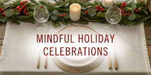 Mindful Holiday Celebrations
